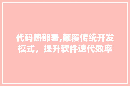 代码热部署,颠覆传统开发模式，提升软件迭代效率