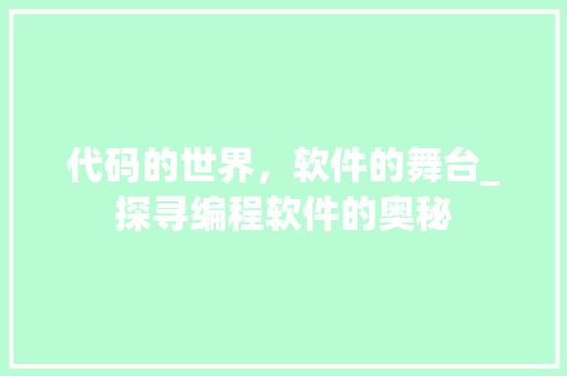 代码的世界，软件的舞台_探寻编程软件的奥秘