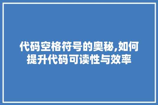 代码空格符号的奥秘,如何提升代码可读性与效率