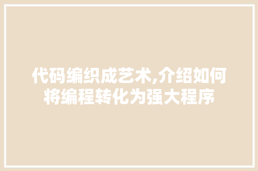 代码编织成艺术,介绍如何将编程转化为强大程序