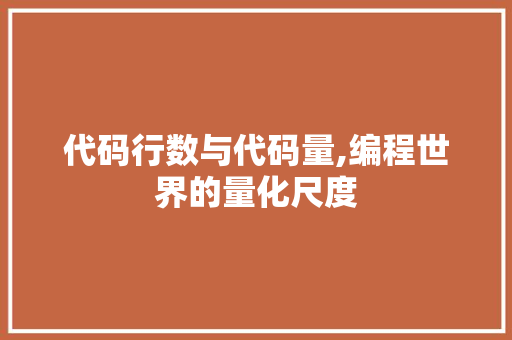 代码行数与代码量,编程世界的量化尺度