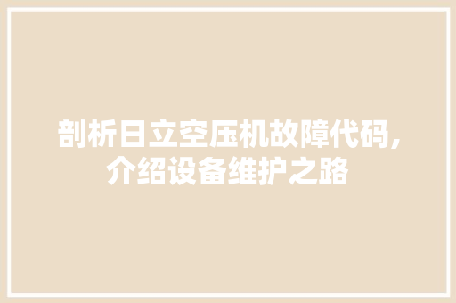 剖析日立空压机故障代码,介绍设备维护之路