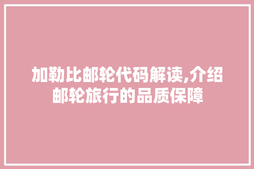 加勒比邮轮代码解读,介绍邮轮旅行的品质保障