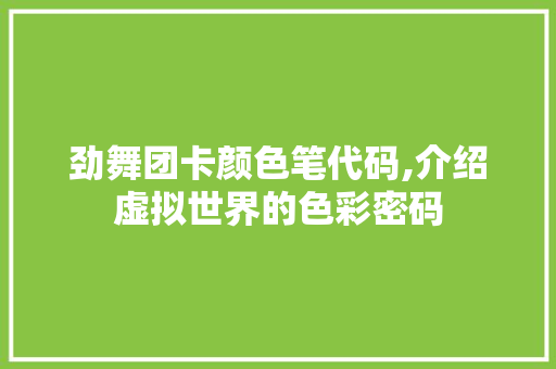 劲舞团卡颜色笔代码,介绍虚拟世界的色彩密码