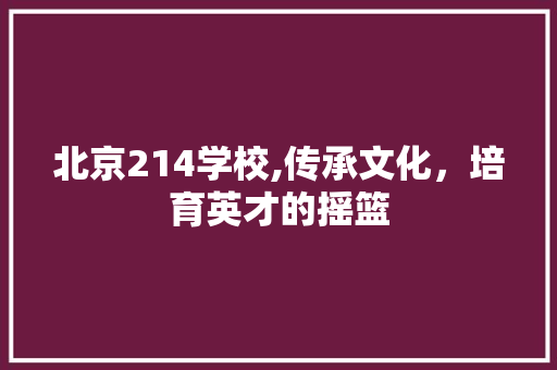 北京214学校,传承文化，培育英才的摇篮