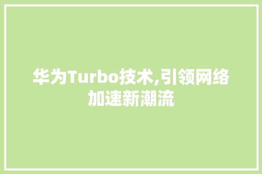 华为Turbo技术,引领网络加速新潮流