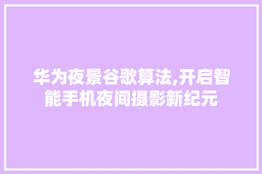 华为夜景谷歌算法,开启智能手机夜间摄影新纪元