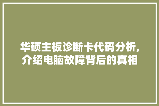 华硕主板诊断卡代码分析,介绍电脑故障背后的真相