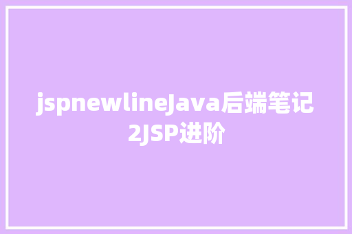 jspnewlineJava后端笔记2JSP进阶 Webpack