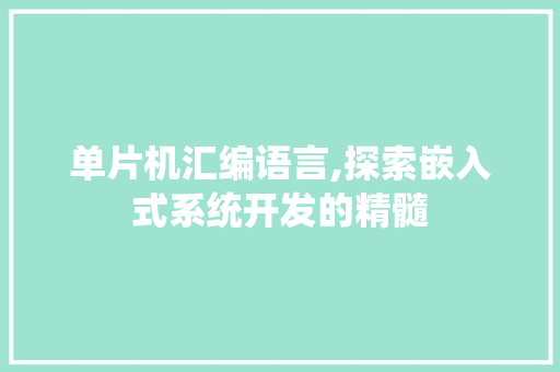 单片机汇编语言,探索嵌入式系统开发的精髓