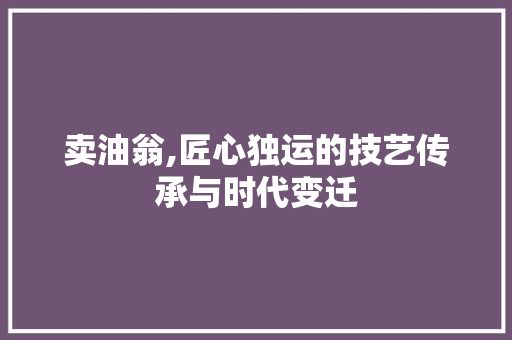 卖油翁,匠心独运的技艺传承与时代变迁