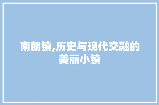 南朗镇,历史与现代交融的美丽小镇