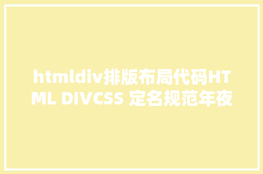 htmldiv排版布局代码HTML DIVCSS 定名规范年夜全 Angular