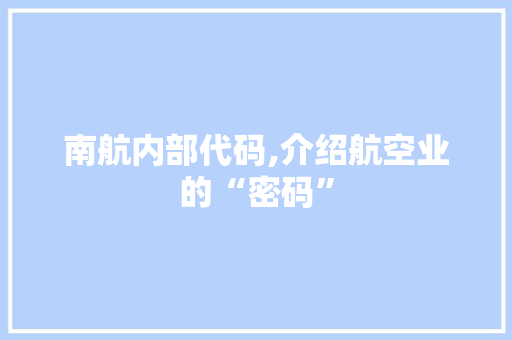 南航内部代码,介绍航空业的“密码”