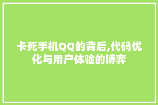 卡死手机QQ的背后,代码优化与用户体验的博弈