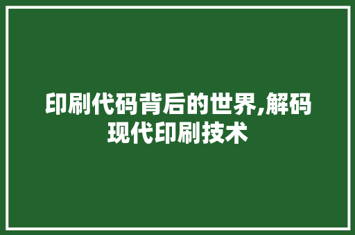 印刷代码背后的世界,解码现代印刷技术