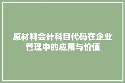 原材料会计科目代码在企业管理中的应用与价值