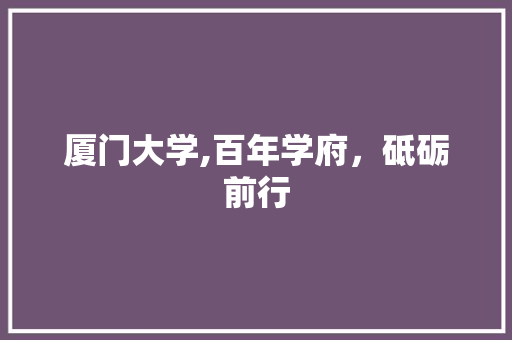 厦门大学,百年学府，砥砺前行