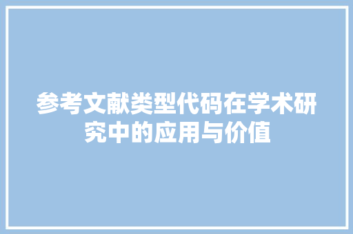 参考文献类型代码在学术研究中的应用与价值