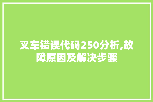 叉车错误代码250分析,故障原因及解决步骤