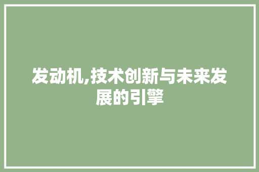 发动机,技术创新与未来发展的引擎