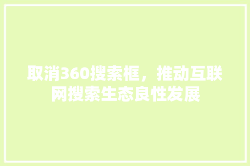 取消360搜索框，推动互联网搜索生态良性发展