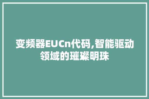 变频器EUCn代码,智能驱动领域的璀璨明珠