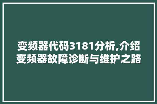 变频器代码3181分析,介绍变频器故障诊断与维护之路