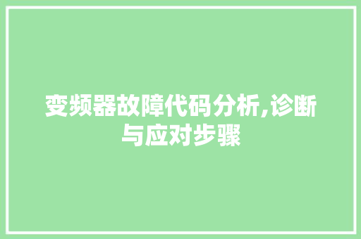 变频器故障代码分析,诊断与应对步骤