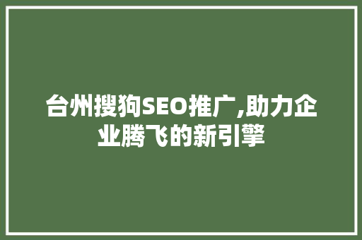 台州搜狗SEO推广,助力企业腾飞的新引擎