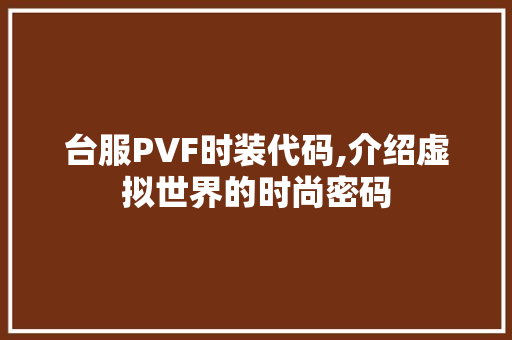 台服PVF时装代码,介绍虚拟世界的时尚密码