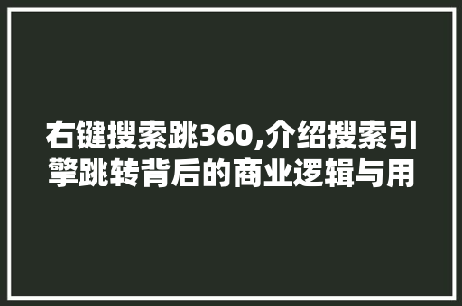 右键搜索跳360,介绍搜索引擎跳转背后的商业逻辑与用户影响