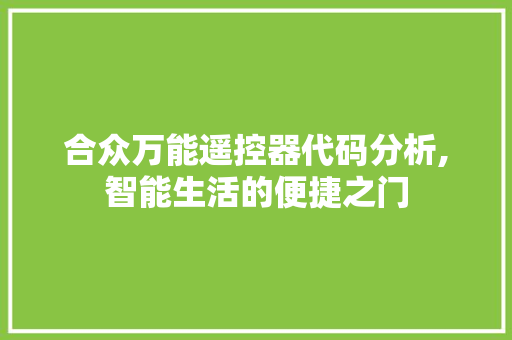 合众万能遥控器代码分析,智能生活的便捷之门