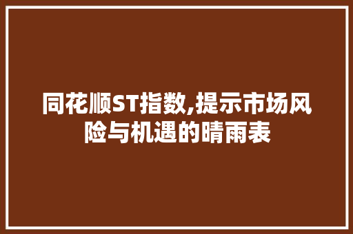 同花顺ST指数,提示市场风险与机遇的晴雨表