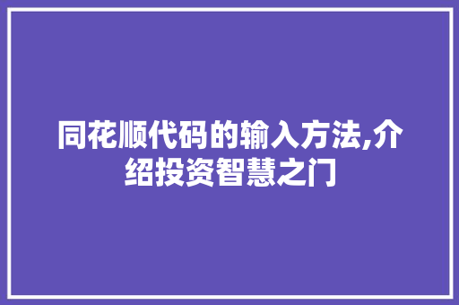 同花顺代码的输入方法,介绍投资智慧之门