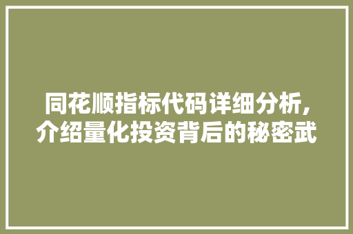 同花顺指标代码详细分析,介绍量化投资背后的秘密武器