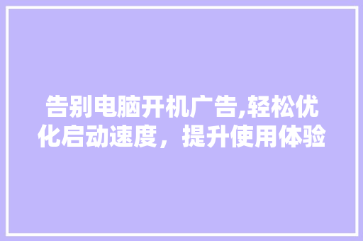 告别电脑开机广告,轻松优化启动速度，提升使用体验