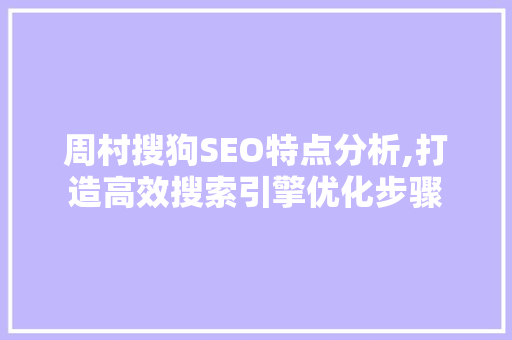 周村搜狗SEO特点分析,打造高效搜索引擎优化步骤