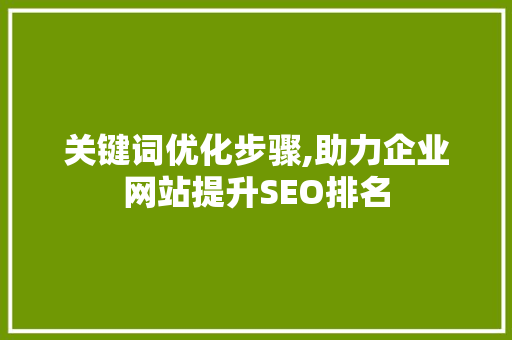 关键词优化步骤,助力企业网站提升SEO排名