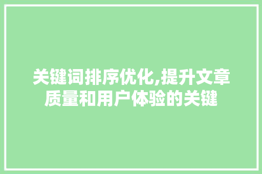 关键词排序优化,提升文章质量和用户体验的关键