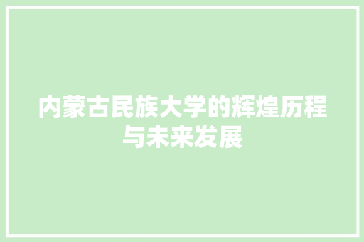 内蒙古民族大学的辉煌历程与未来发展