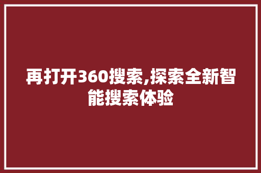 再打开360搜索,探索全新智能搜索体验