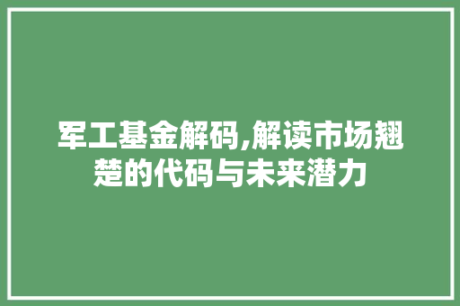 军工基金解码,解读市场翘楚的代码与未来潜力