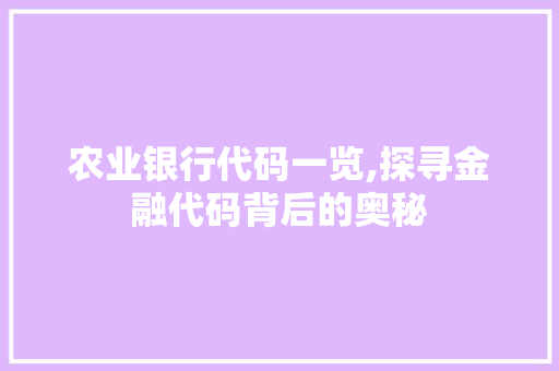 农业银行代码一览,探寻金融代码背后的奥秘