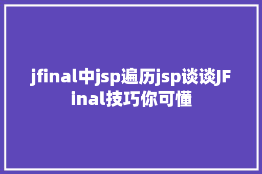 jfinal中jsp遍历jsp谈谈JFinal技巧你可懂 React