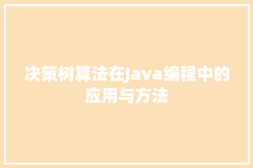 决策树算法在Java编程中的应用与方法