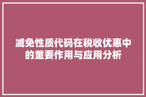 减免性质代码在税收优惠中的重要作用与应用分析