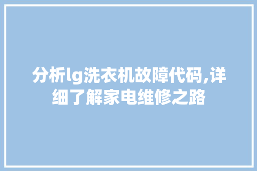 分析lg洗衣机故障代码,详细了解家电维修之路