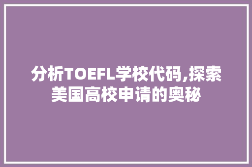 分析TOEFL学校代码,探索美国高校申请的奥秘