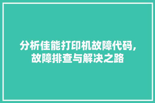 分析佳能打印机故障代码,故障排查与解决之路